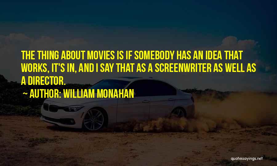 William Monahan Quotes: The Thing About Movies Is If Somebody Has An Idea That Works, It's In, And I Say That As A