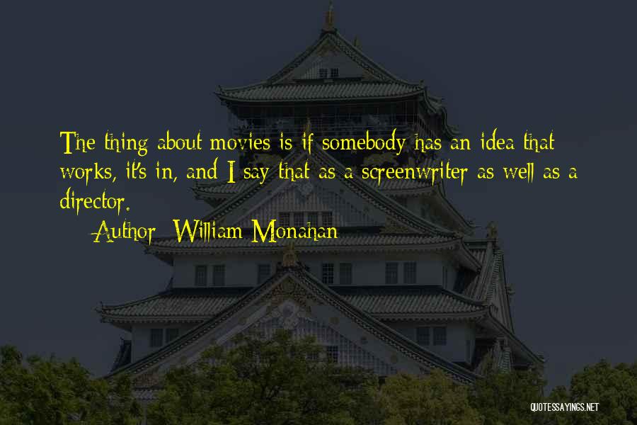 William Monahan Quotes: The Thing About Movies Is If Somebody Has An Idea That Works, It's In, And I Say That As A