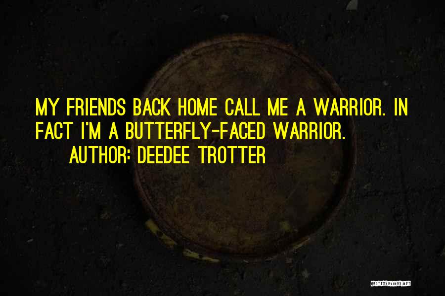 DeeDee Trotter Quotes: My Friends Back Home Call Me A Warrior. In Fact I'm A Butterfly-faced Warrior.