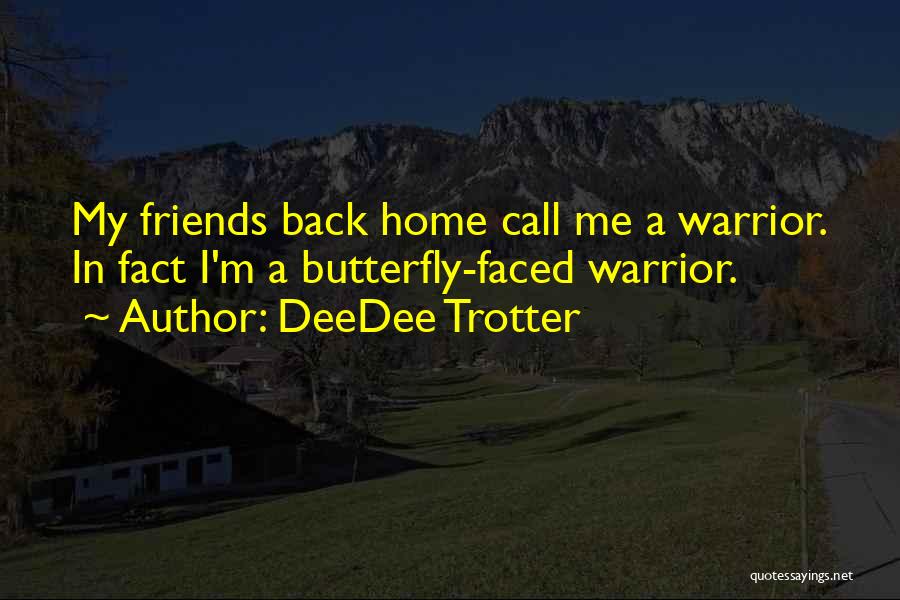 DeeDee Trotter Quotes: My Friends Back Home Call Me A Warrior. In Fact I'm A Butterfly-faced Warrior.