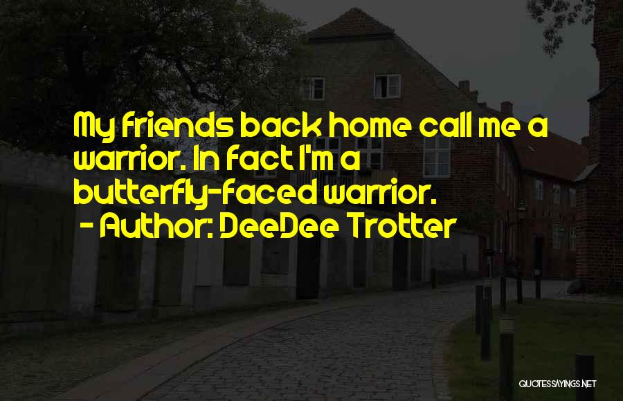 DeeDee Trotter Quotes: My Friends Back Home Call Me A Warrior. In Fact I'm A Butterfly-faced Warrior.