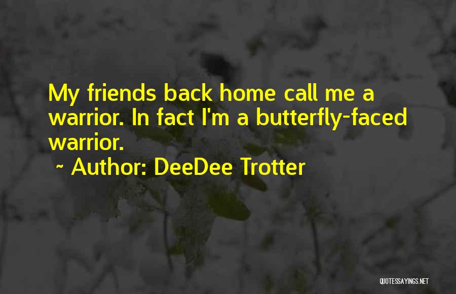 DeeDee Trotter Quotes: My Friends Back Home Call Me A Warrior. In Fact I'm A Butterfly-faced Warrior.