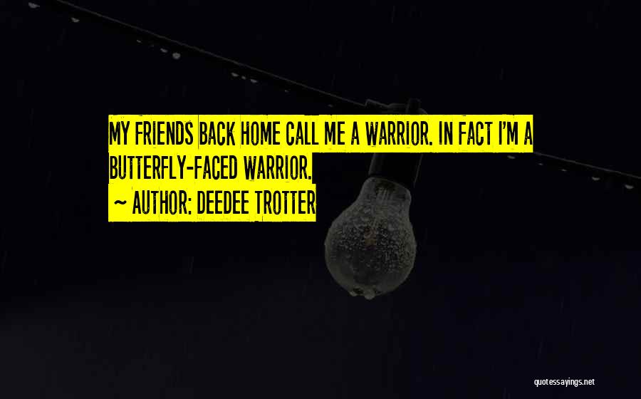 DeeDee Trotter Quotes: My Friends Back Home Call Me A Warrior. In Fact I'm A Butterfly-faced Warrior.