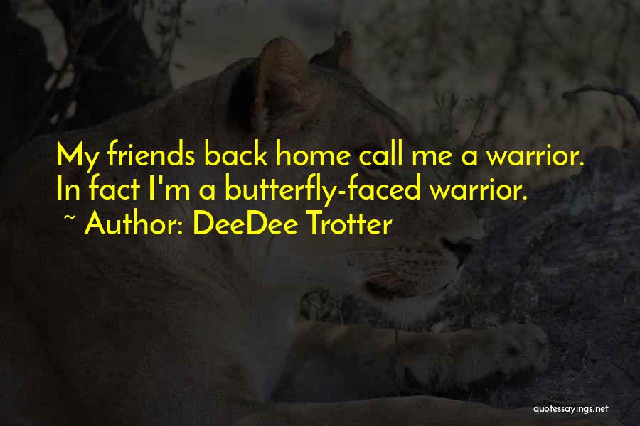 DeeDee Trotter Quotes: My Friends Back Home Call Me A Warrior. In Fact I'm A Butterfly-faced Warrior.