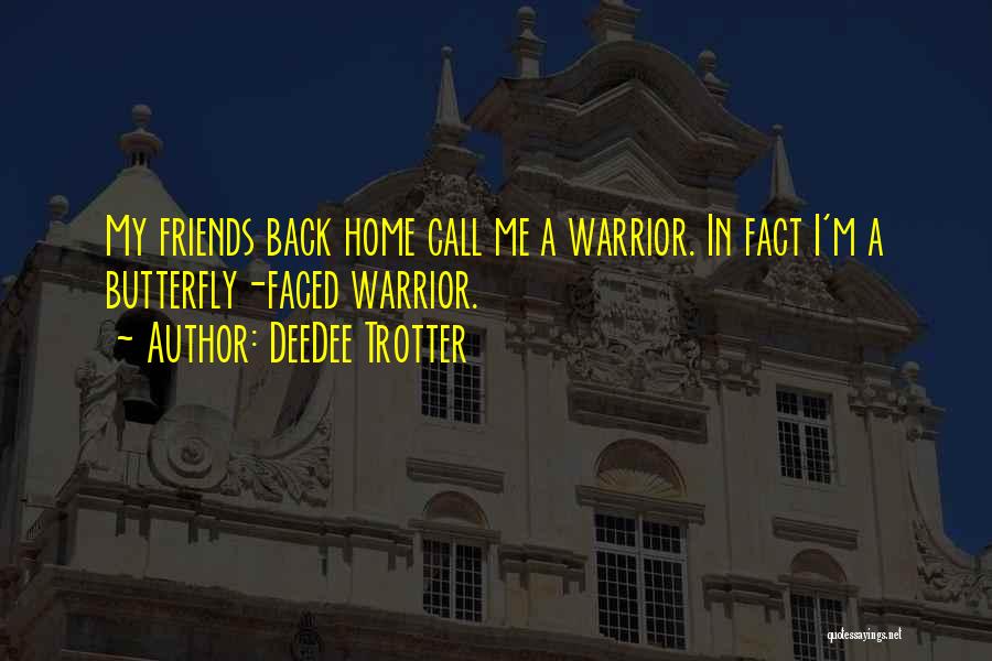 DeeDee Trotter Quotes: My Friends Back Home Call Me A Warrior. In Fact I'm A Butterfly-faced Warrior.