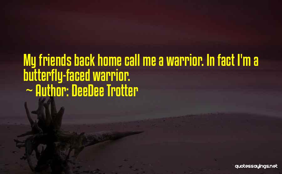 DeeDee Trotter Quotes: My Friends Back Home Call Me A Warrior. In Fact I'm A Butterfly-faced Warrior.
