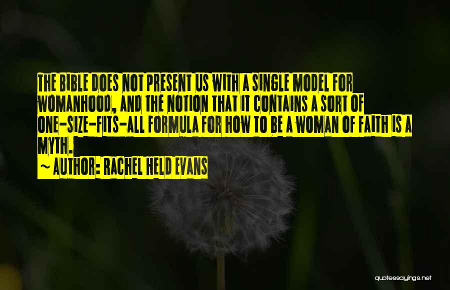Rachel Held Evans Quotes: The Bible Does Not Present Us With A Single Model For Womanhood, And The Notion That It Contains A Sort