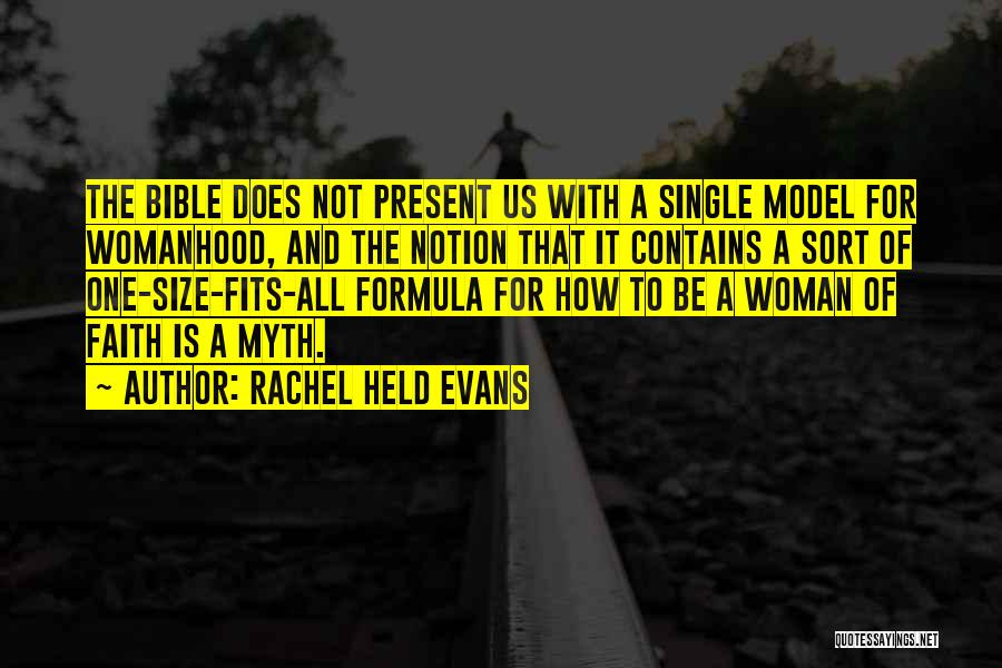 Rachel Held Evans Quotes: The Bible Does Not Present Us With A Single Model For Womanhood, And The Notion That It Contains A Sort