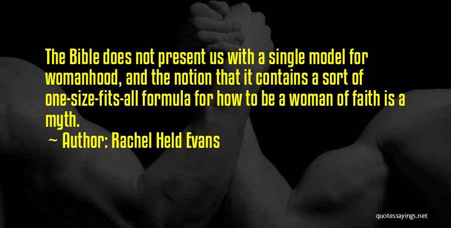 Rachel Held Evans Quotes: The Bible Does Not Present Us With A Single Model For Womanhood, And The Notion That It Contains A Sort
