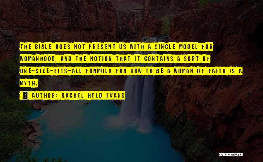 Rachel Held Evans Quotes: The Bible Does Not Present Us With A Single Model For Womanhood, And The Notion That It Contains A Sort