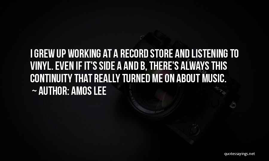 Amos Lee Quotes: I Grew Up Working At A Record Store And Listening To Vinyl. Even If It's Side A And B, There's