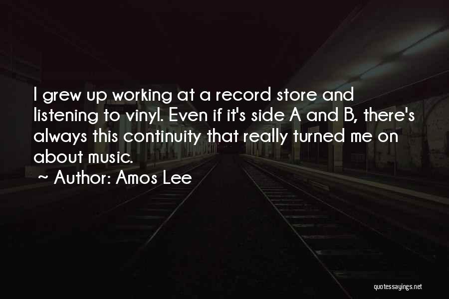 Amos Lee Quotes: I Grew Up Working At A Record Store And Listening To Vinyl. Even If It's Side A And B, There's