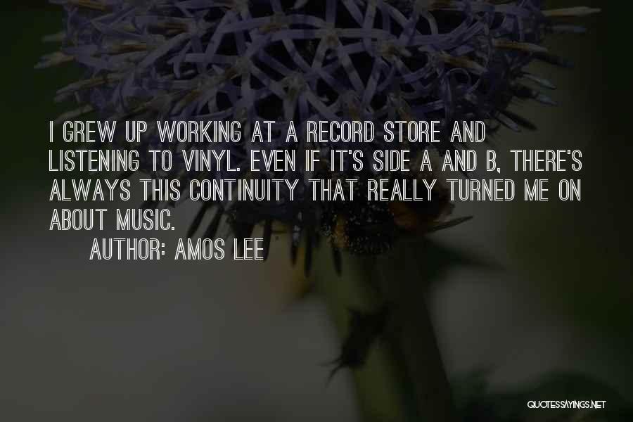 Amos Lee Quotes: I Grew Up Working At A Record Store And Listening To Vinyl. Even If It's Side A And B, There's