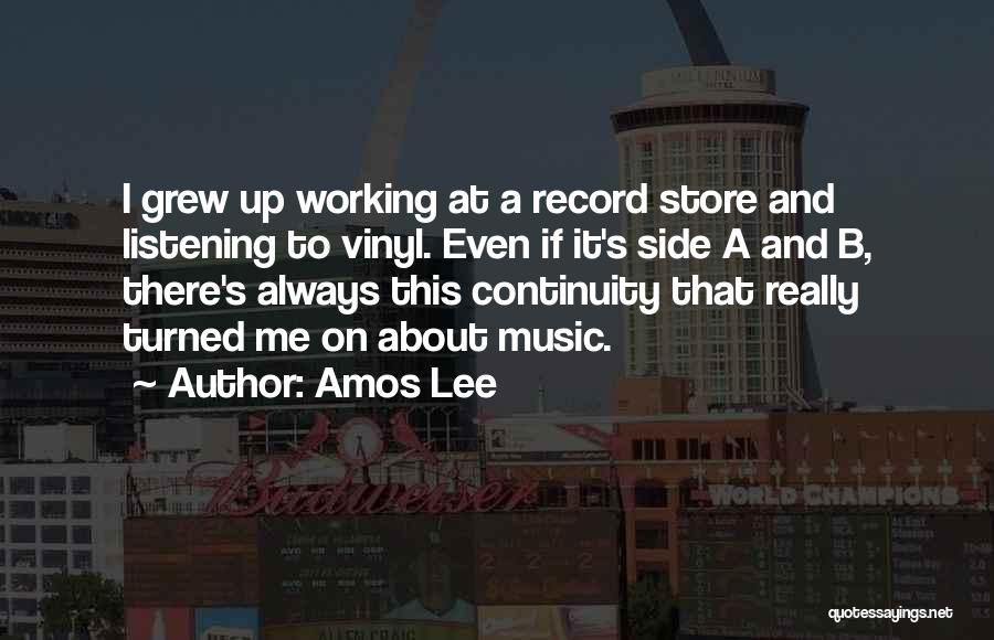 Amos Lee Quotes: I Grew Up Working At A Record Store And Listening To Vinyl. Even If It's Side A And B, There's