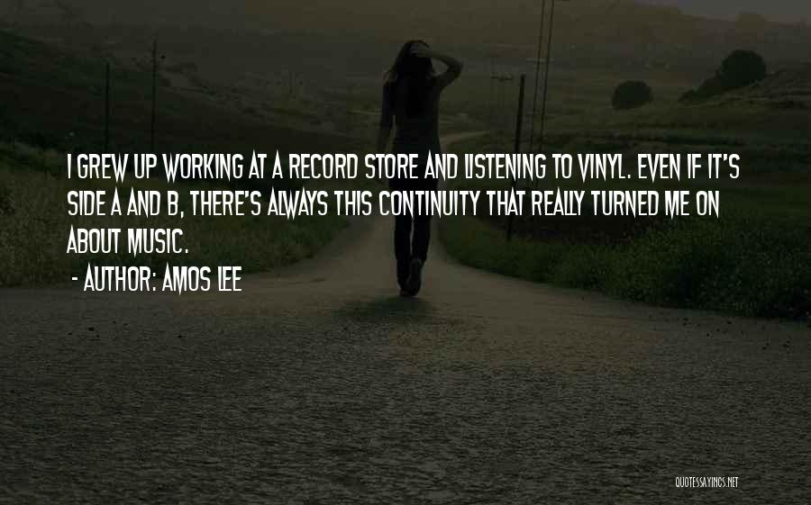 Amos Lee Quotes: I Grew Up Working At A Record Store And Listening To Vinyl. Even If It's Side A And B, There's