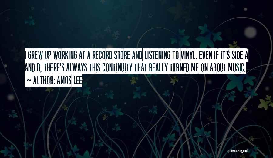 Amos Lee Quotes: I Grew Up Working At A Record Store And Listening To Vinyl. Even If It's Side A And B, There's