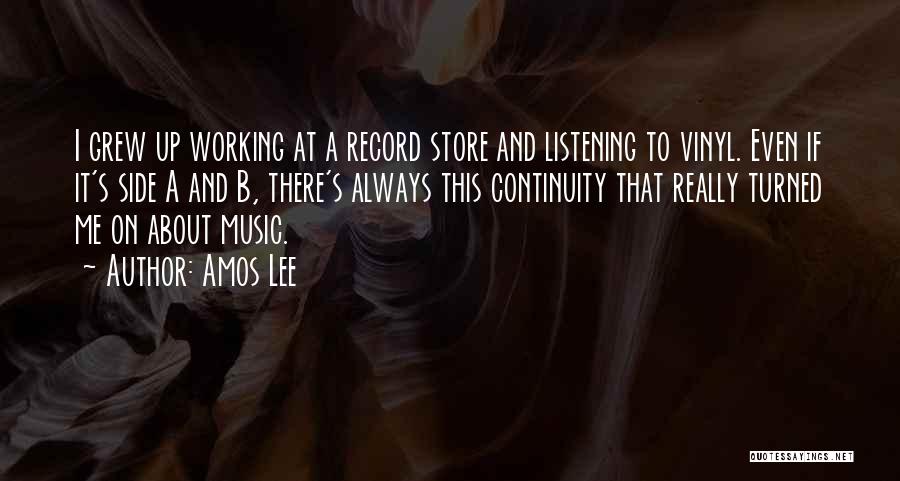 Amos Lee Quotes: I Grew Up Working At A Record Store And Listening To Vinyl. Even If It's Side A And B, There's