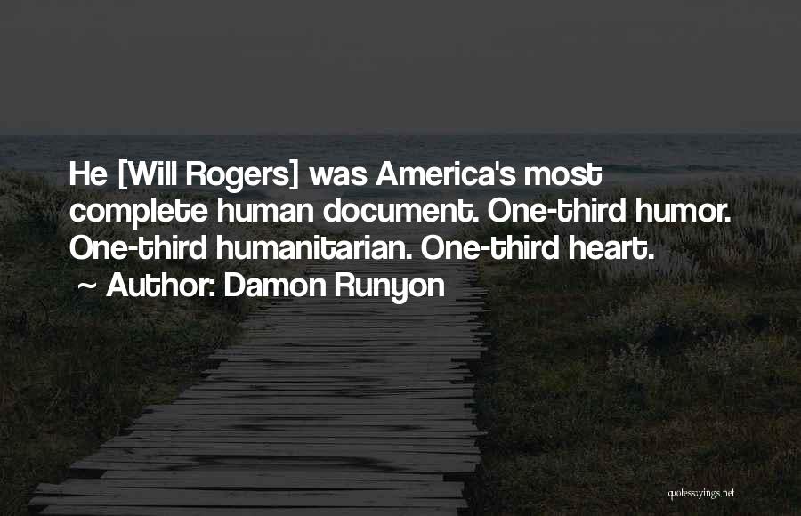 Damon Runyon Quotes: He [will Rogers] Was America's Most Complete Human Document. One-third Humor. One-third Humanitarian. One-third Heart.