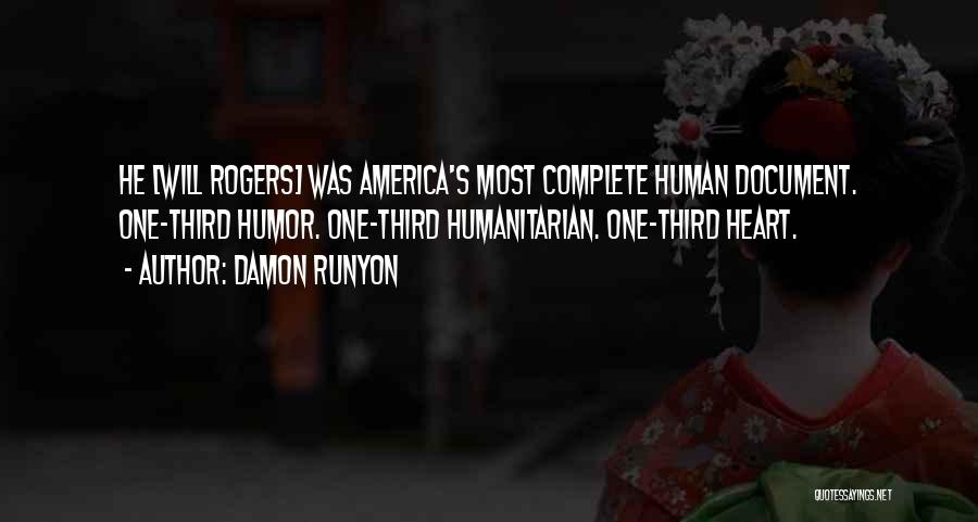 Damon Runyon Quotes: He [will Rogers] Was America's Most Complete Human Document. One-third Humor. One-third Humanitarian. One-third Heart.