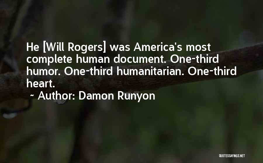 Damon Runyon Quotes: He [will Rogers] Was America's Most Complete Human Document. One-third Humor. One-third Humanitarian. One-third Heart.