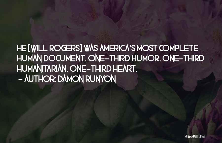 Damon Runyon Quotes: He [will Rogers] Was America's Most Complete Human Document. One-third Humor. One-third Humanitarian. One-third Heart.