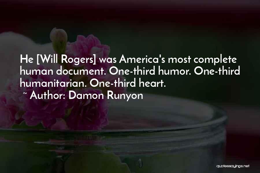 Damon Runyon Quotes: He [will Rogers] Was America's Most Complete Human Document. One-third Humor. One-third Humanitarian. One-third Heart.