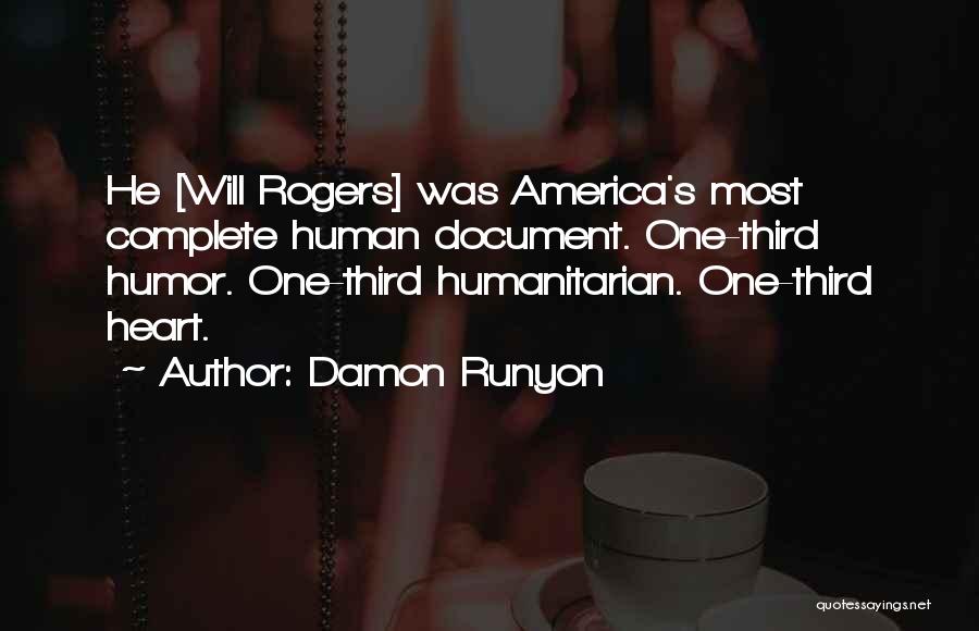 Damon Runyon Quotes: He [will Rogers] Was America's Most Complete Human Document. One-third Humor. One-third Humanitarian. One-third Heart.