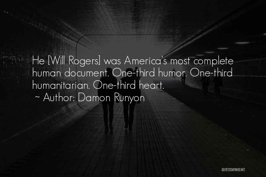 Damon Runyon Quotes: He [will Rogers] Was America's Most Complete Human Document. One-third Humor. One-third Humanitarian. One-third Heart.