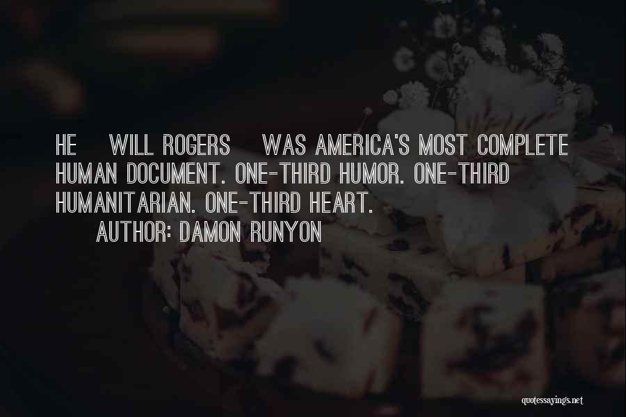 Damon Runyon Quotes: He [will Rogers] Was America's Most Complete Human Document. One-third Humor. One-third Humanitarian. One-third Heart.