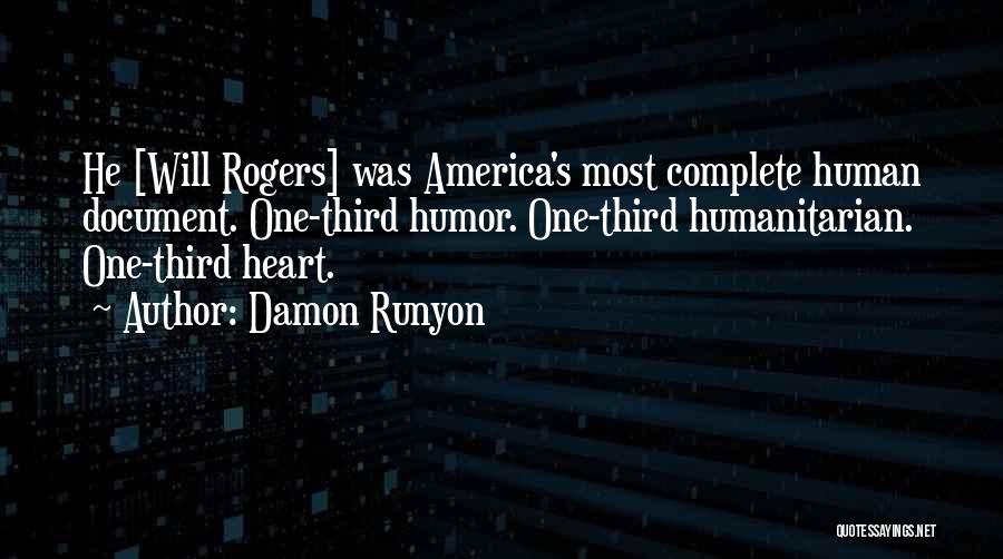 Damon Runyon Quotes: He [will Rogers] Was America's Most Complete Human Document. One-third Humor. One-third Humanitarian. One-third Heart.