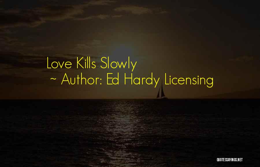 Ed Hardy Licensing Quotes: Love Kills Slowly