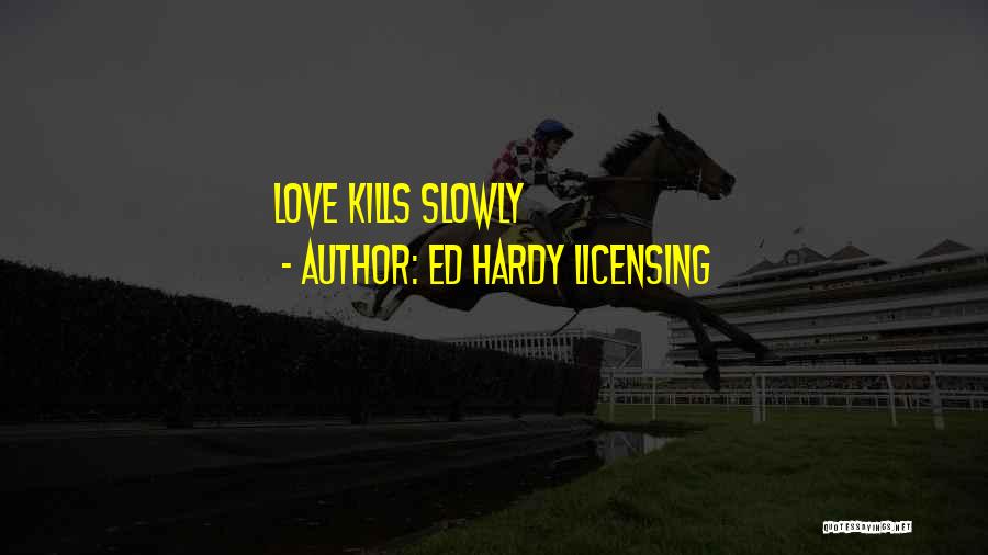 Ed Hardy Licensing Quotes: Love Kills Slowly