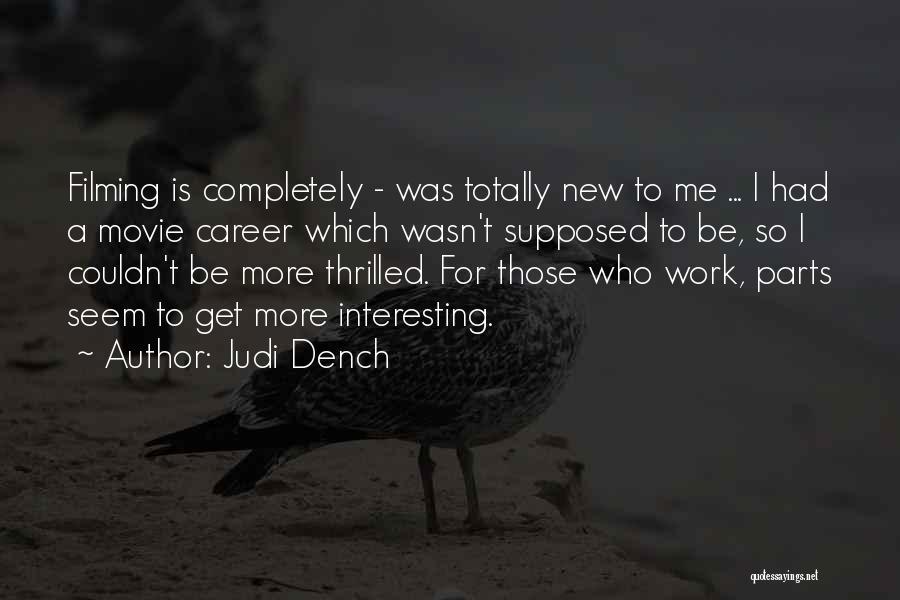 Judi Dench Quotes: Filming Is Completely - Was Totally New To Me ... I Had A Movie Career Which Wasn't Supposed To Be,