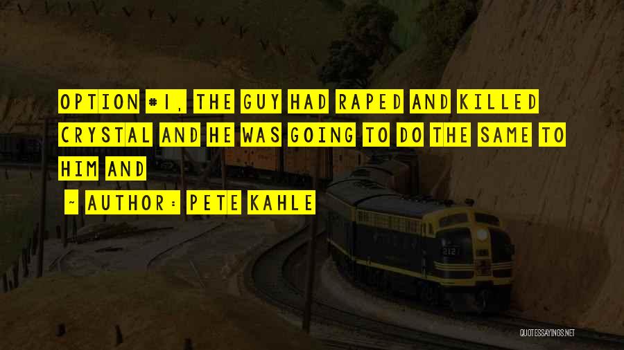 Pete Kahle Quotes: Option #1, The Guy Had Raped And Killed Crystal And He Was Going To Do The Same To Him And