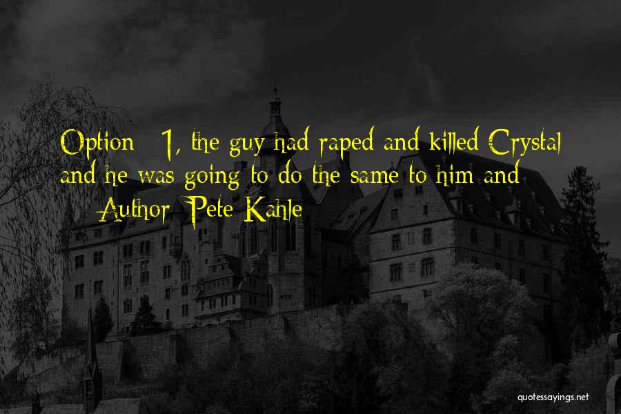 Pete Kahle Quotes: Option #1, The Guy Had Raped And Killed Crystal And He Was Going To Do The Same To Him And