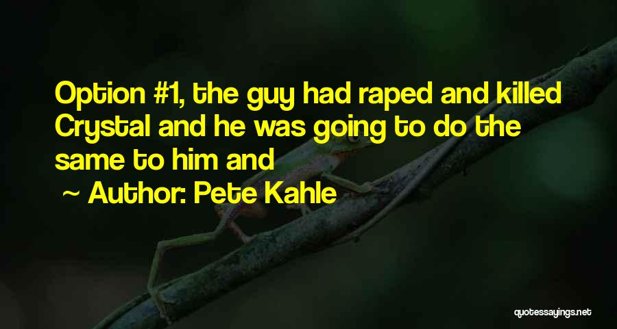 Pete Kahle Quotes: Option #1, The Guy Had Raped And Killed Crystal And He Was Going To Do The Same To Him And