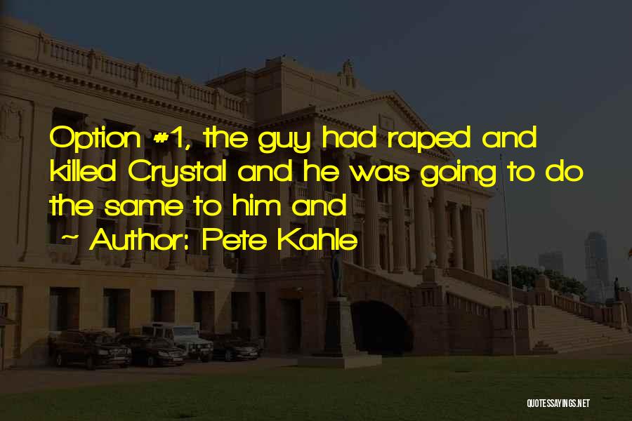 Pete Kahle Quotes: Option #1, The Guy Had Raped And Killed Crystal And He Was Going To Do The Same To Him And