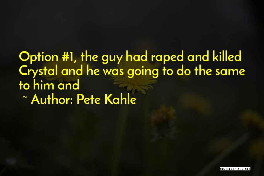 Pete Kahle Quotes: Option #1, The Guy Had Raped And Killed Crystal And He Was Going To Do The Same To Him And