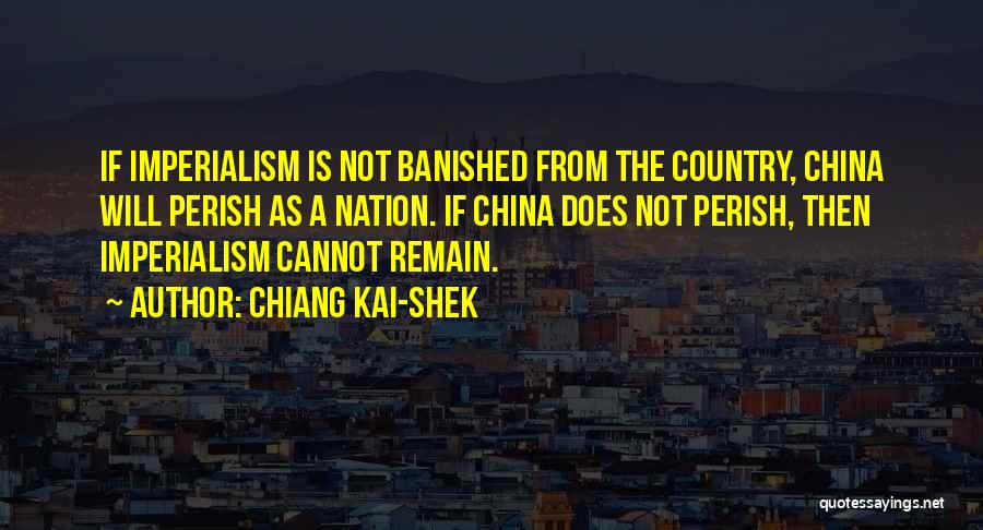 Chiang Kai-shek Quotes: If Imperialism Is Not Banished From The Country, China Will Perish As A Nation. If China Does Not Perish, Then