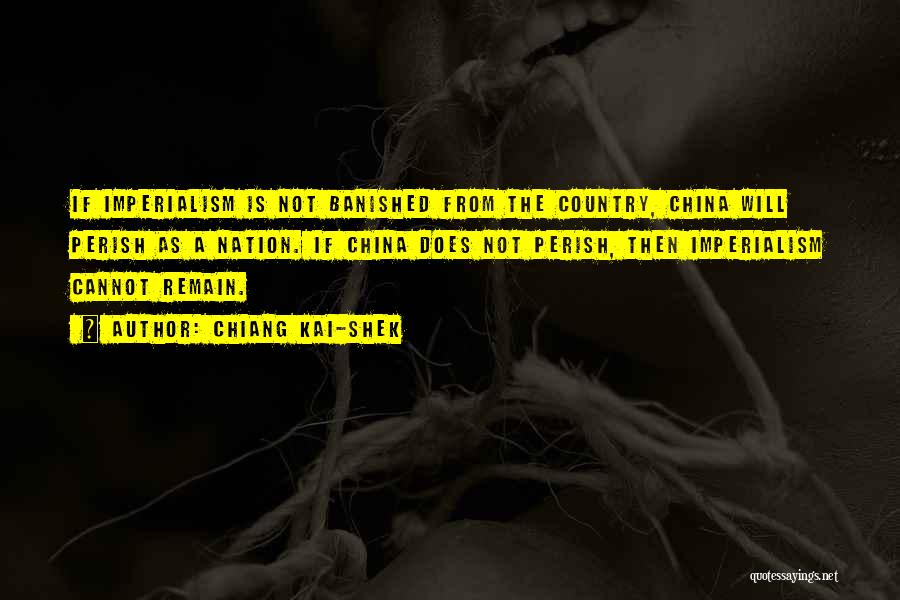 Chiang Kai-shek Quotes: If Imperialism Is Not Banished From The Country, China Will Perish As A Nation. If China Does Not Perish, Then