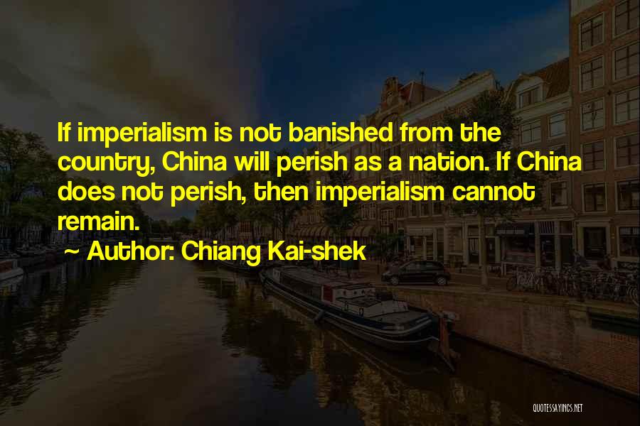 Chiang Kai-shek Quotes: If Imperialism Is Not Banished From The Country, China Will Perish As A Nation. If China Does Not Perish, Then