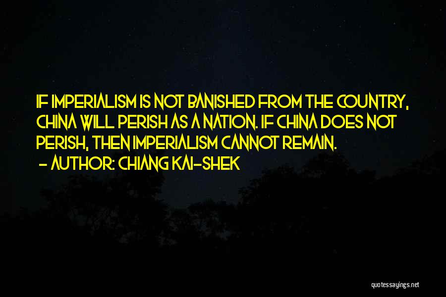 Chiang Kai-shek Quotes: If Imperialism Is Not Banished From The Country, China Will Perish As A Nation. If China Does Not Perish, Then