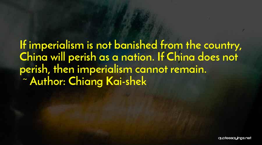 Chiang Kai-shek Quotes: If Imperialism Is Not Banished From The Country, China Will Perish As A Nation. If China Does Not Perish, Then