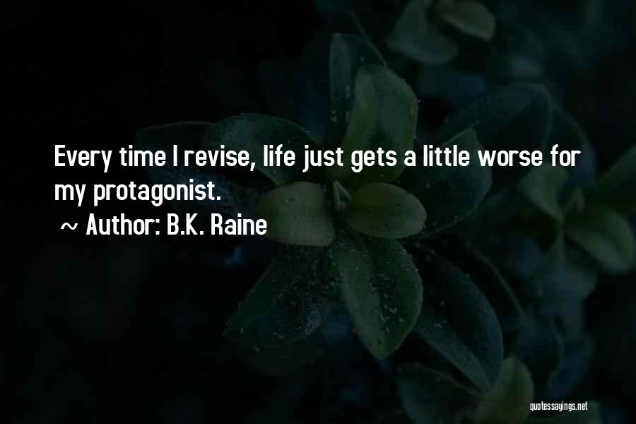 B.K. Raine Quotes: Every Time I Revise, Life Just Gets A Little Worse For My Protagonist.