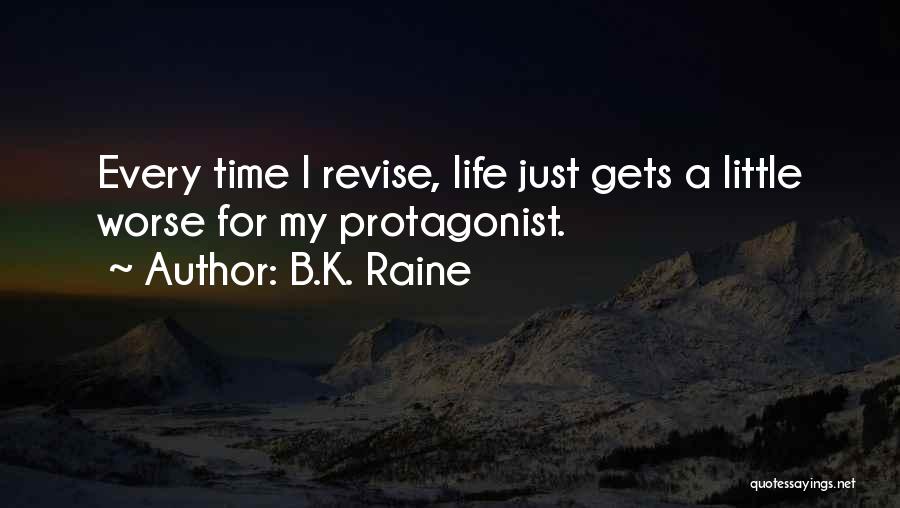 B.K. Raine Quotes: Every Time I Revise, Life Just Gets A Little Worse For My Protagonist.