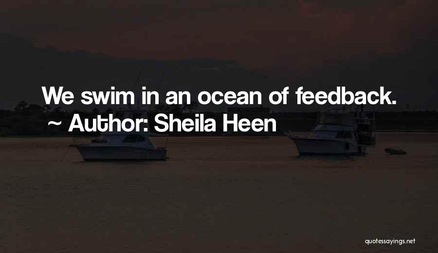 Sheila Heen Quotes: We Swim In An Ocean Of Feedback.
