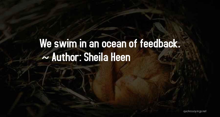 Sheila Heen Quotes: We Swim In An Ocean Of Feedback.