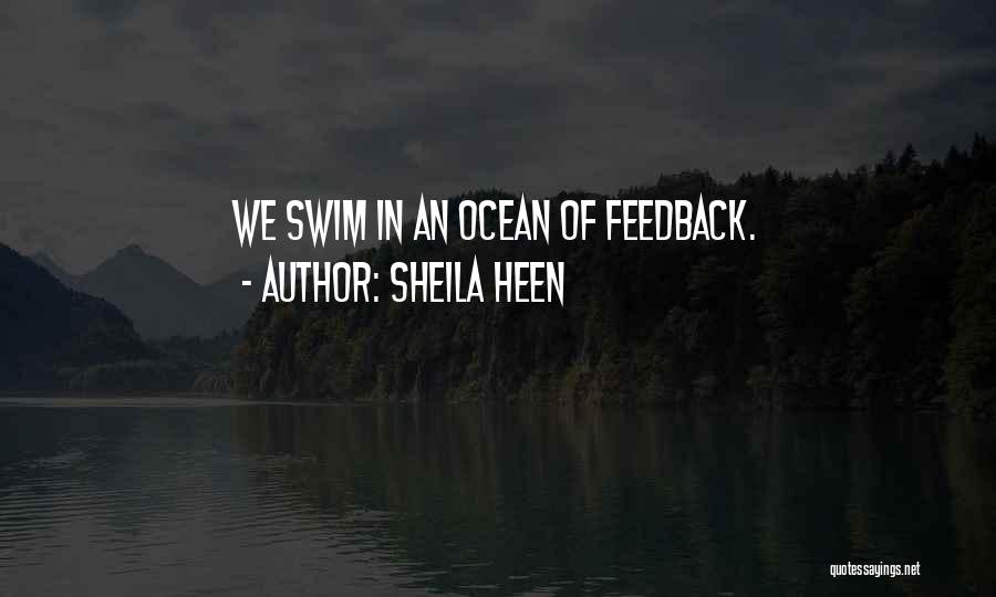 Sheila Heen Quotes: We Swim In An Ocean Of Feedback.
