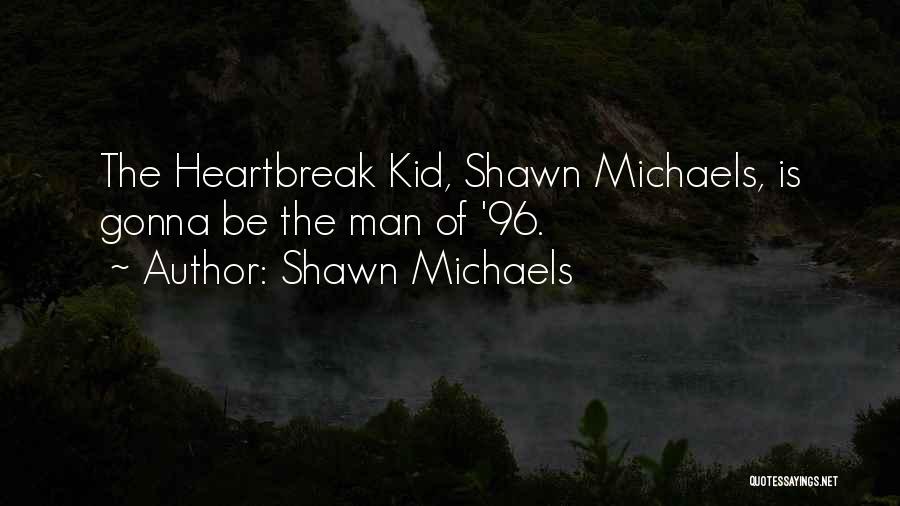 Shawn Michaels Quotes: The Heartbreak Kid, Shawn Michaels, Is Gonna Be The Man Of '96.