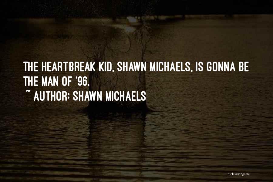 Shawn Michaels Quotes: The Heartbreak Kid, Shawn Michaels, Is Gonna Be The Man Of '96.